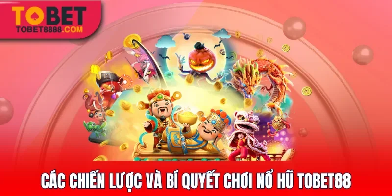 Các chiến lược và bí quyết chơi nổ hũ Tobet88 hiệu quả