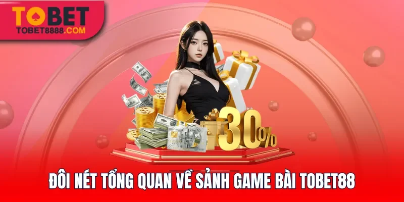 Đôi nét tổng quan về sảnh game bài Tobet88