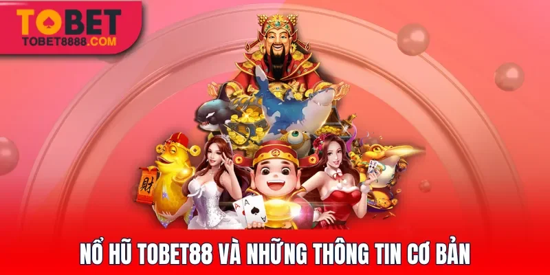 Nổ hũ Tobet88 với những thông tin cơ bản